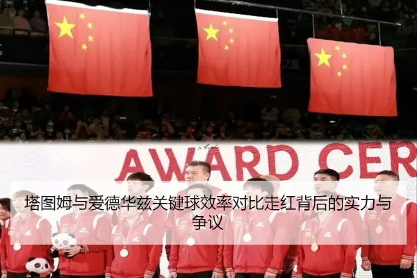 塔图姆与爱德华兹关键球效率对比走红背后的实力与争议